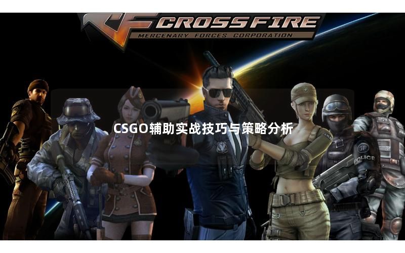 CSGO辅助实战技巧与策略分析 CSGO辅助实战技巧与策略分析