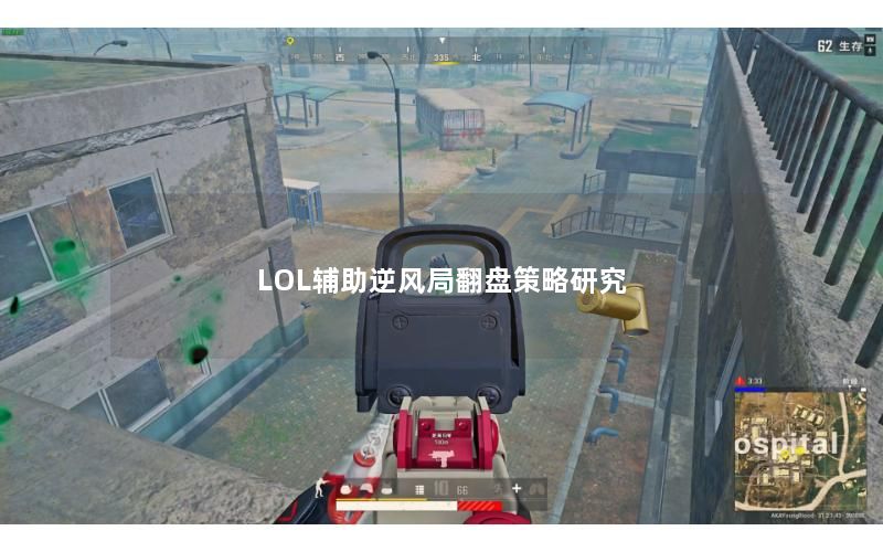 LOL辅助逆风局翻盘策略研究 LOL辅助逆风局翻盘策略研究