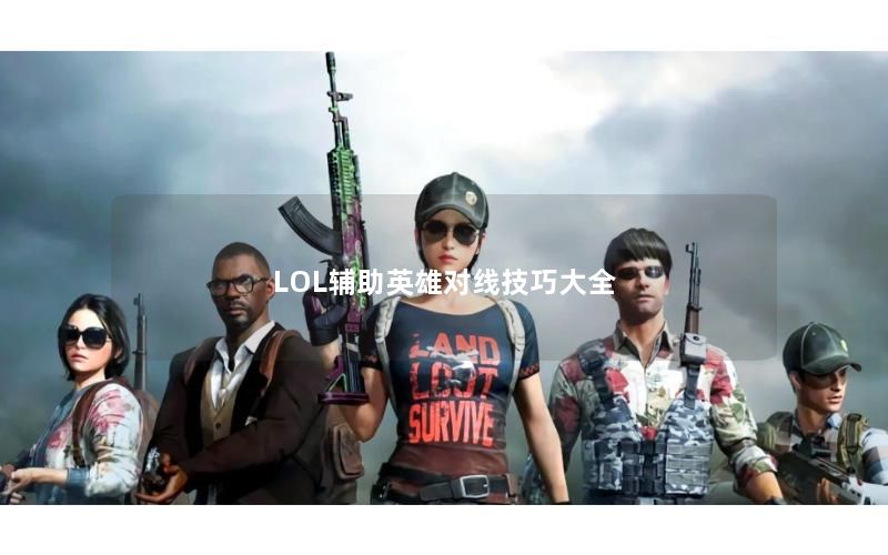 LOL辅助英雄对线技巧大全 LOL辅助英雄对线技巧大全