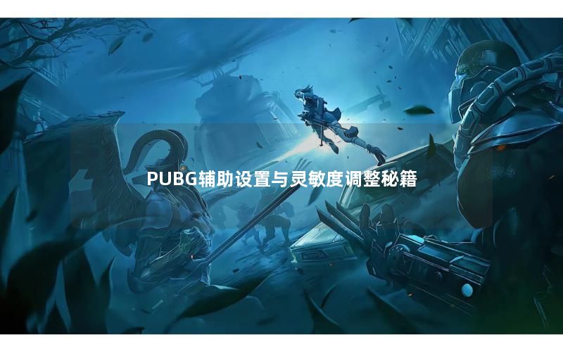 PUBG辅助设置与灵敏度调整秘籍