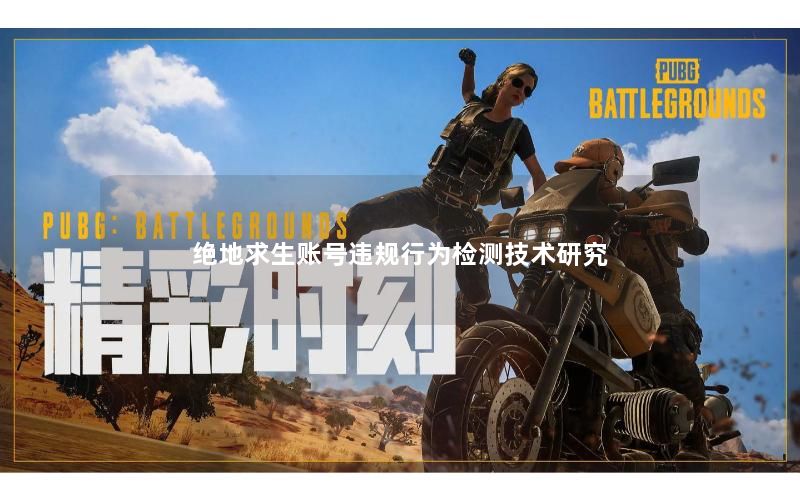 绝地求生账号违规行为检测技术研究