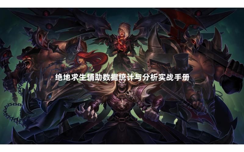 绝地求生辅助数据统计与分析实战手册