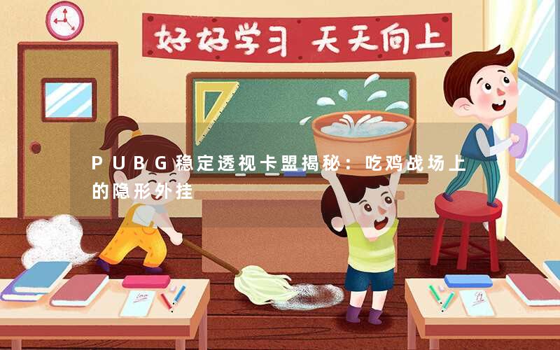 PUBG稳定透视卡盟揭秘:吃鸡战场上的隐形外挂 PUBG稳定透视卡盟揭秘:吃鸡战场上的隐形外挂