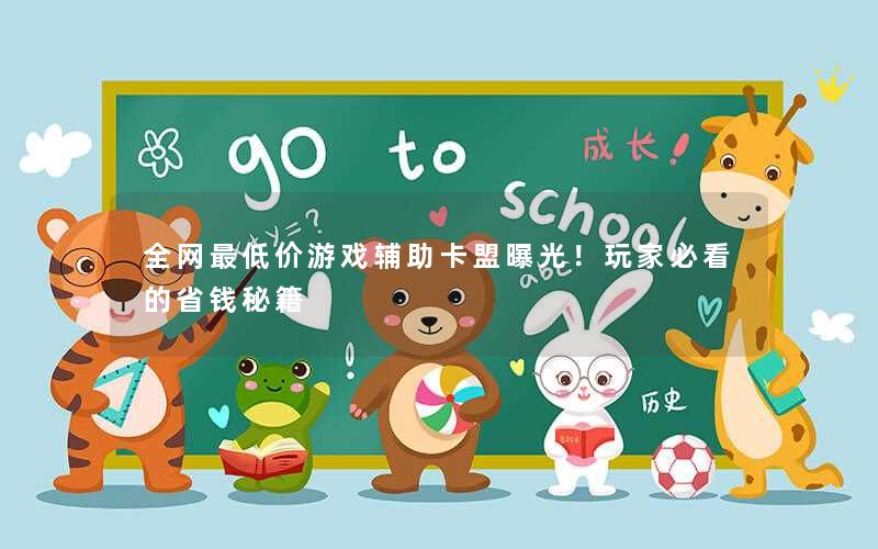 全网最低价游戏辅助卡盟曝光!玩家必看的省钱秘籍 全网最低价游戏辅助卡盟曝光!玩家必看的省钱秘籍