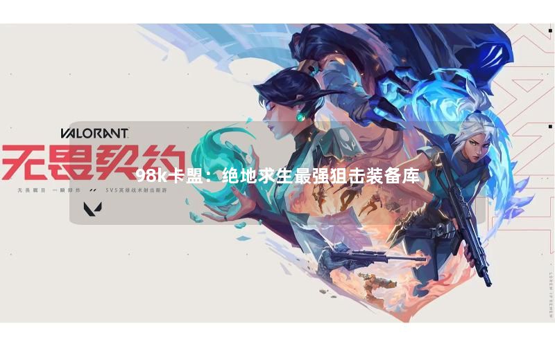 98k卡盟:绝地求生最强狙击装备库 98k卡盟:绝地求生最强狙击装备库