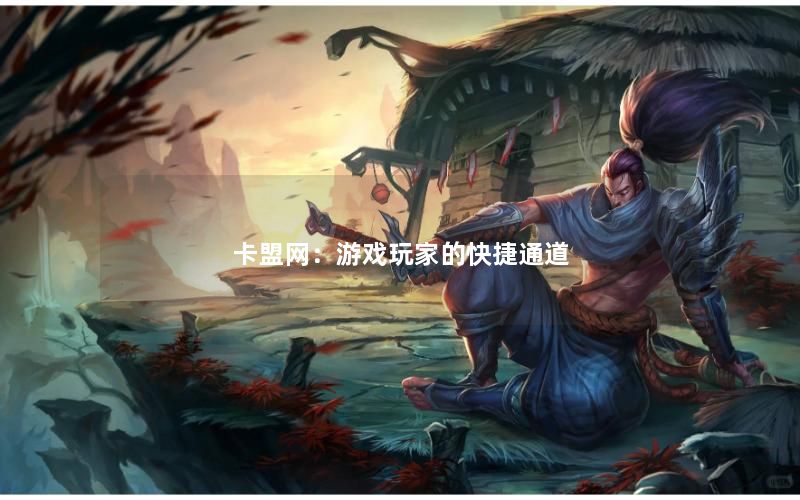 卡盟网：游戏玩家的快捷通道