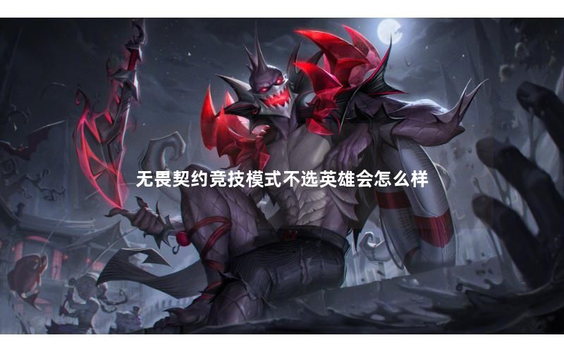 无畏契约竞技模式不选英雄会怎么样