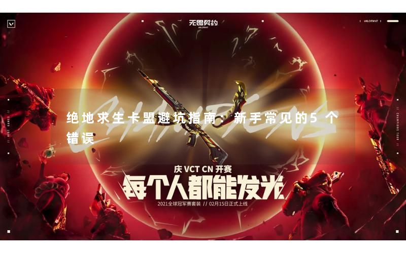 绝地求生卡盟避坑指南:新手常见的5个错误 绝地求生卡盟避坑指南:新手常见的5个错误